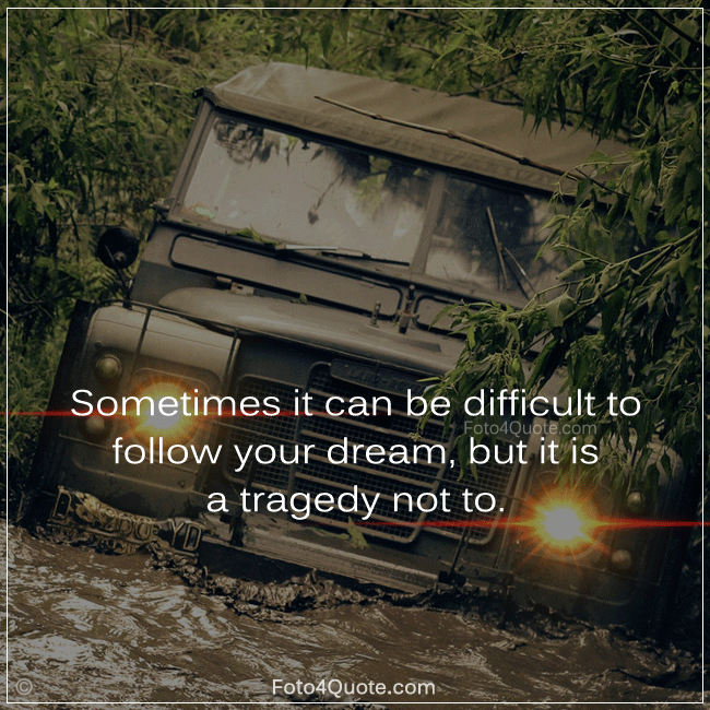 Inspirational quotes about life - It's difficult to follow your dreams - old jeep car in the mud image with inspiring quote about dreams and goals