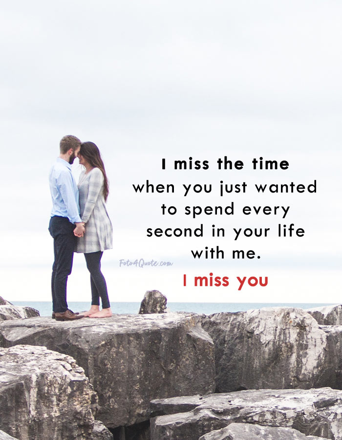 Sad love quotes - I miss the time when you just wanted to spend every secon...